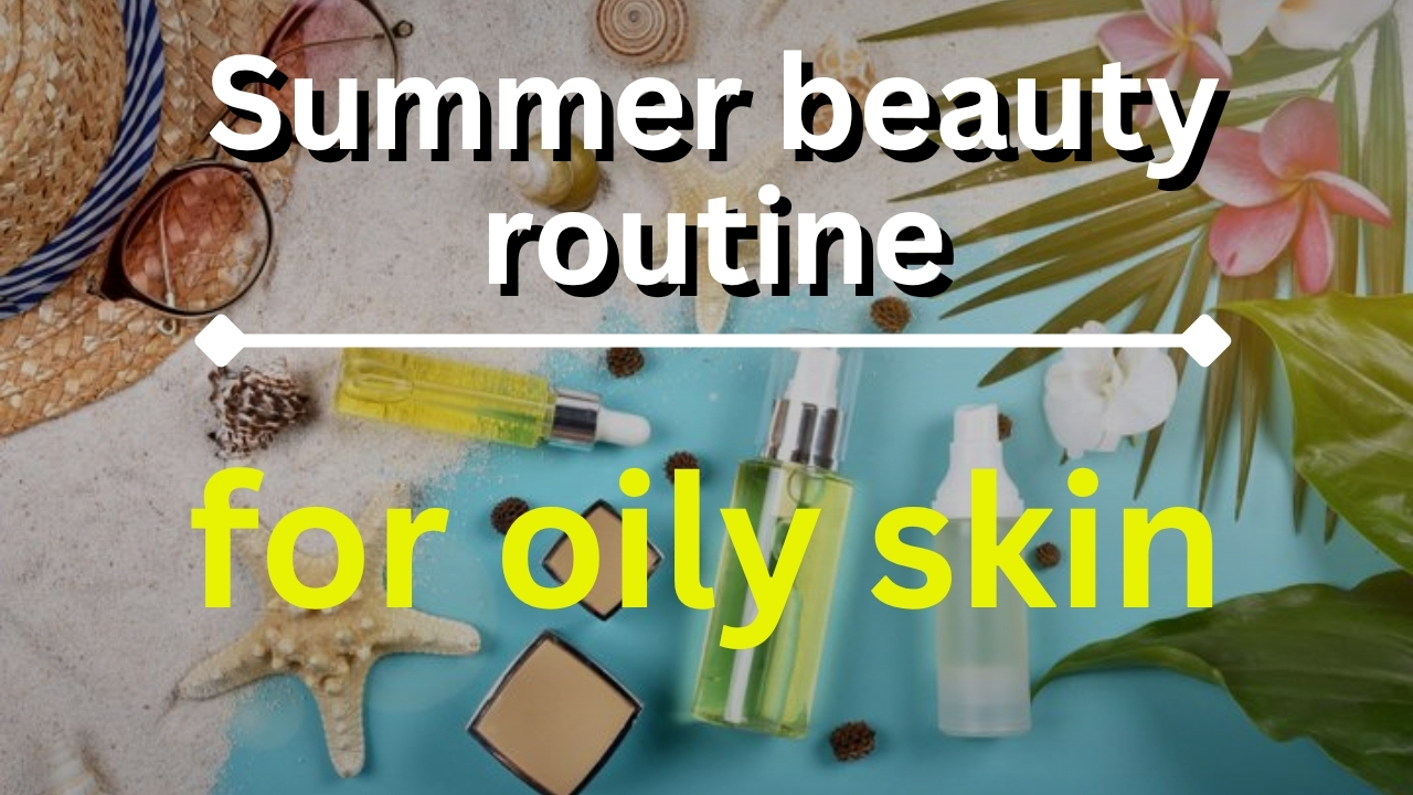 गर्मियों में तैलीय त्वचा